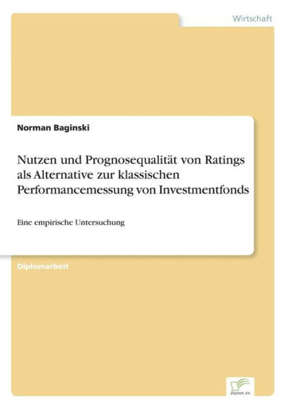 Nutzen und Prognosequalitï¿½t von Ratings als Alternative zur klassischen Performancemessung von Investmentfonds: Eine empirische Untersuchung