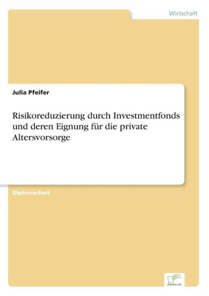 Risikoreduzierung durch Investmentfonds und deren Eignung fï¿½r die private Altersvorsorge