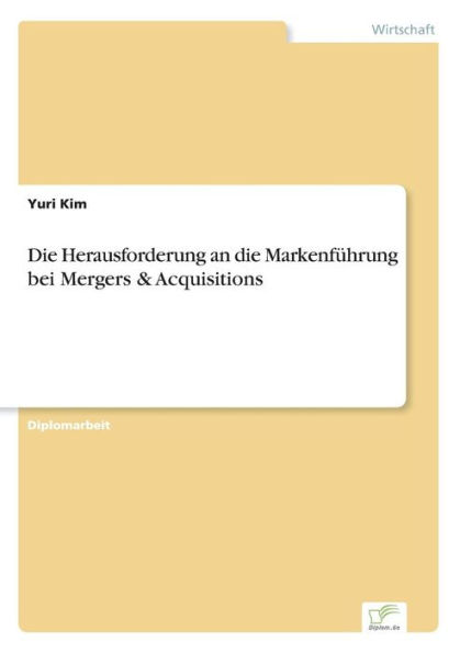 Die Herausforderung an die Markenfï¿½hrung bei Mergers & Acquisitions