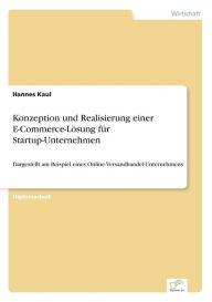 Title: Konzeption und Realisierung einer E-Commerce-Lösung für Startup-Unternehmen: Dargestellt am Beispiel eines Online-Versandhandel-Unternehmens, Author: Hannes Kaul