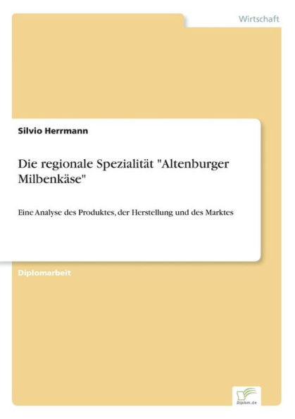 Die regionale Spezialitï¿½t "Altenburger Milbenkï¿½se": Eine Analyse des Produktes, der Herstellung und des Marktes