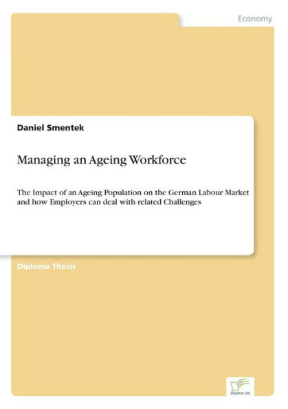 Managing an Ageing Workforce: The Impact of an Ageing Population on the German Labour Market and how Employers can deal with related Challenges