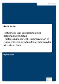 Title: Einführung und Validierung einer datenbankgestützten Qualitätsmanagement-Dokumentation in einem mittelständischen Unternehmen der Medizintechnik, Author: Harald Steffen