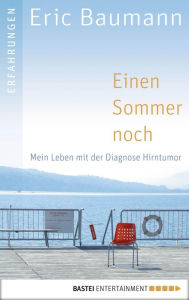 Title: Einen Sommer noch: Mein Leben mit der Diagnose Hirntumor, Author: Eric Baumann