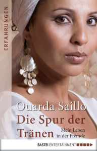 Title: Die Spur der Tränen: Mein Leben in der Fremde, Author: Ouarda Saillo