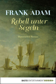 Title: Rebell unter Segeln, Author: Frank Adam