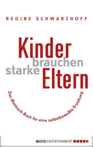 Title: Kinder brauchen starke Eltern: Das Mutmach-Buch für eine selbstbewußte Erziehung, Author: Regine Schwarzhoff