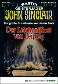 Title: John Sinclair 644: Der Leichenfürst von Leipzig (1. Teil), Author: Jason Dark