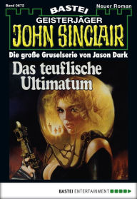 Title: John Sinclair 672: Das teuflische Ultimatum, Author: Jason Dark