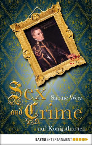 Title: Sex and Crime auf Königsthronen, Author: Sabine Werz
