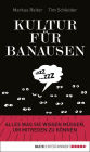 Kultur für Banausen: Alles was Sie wissen müssen, um mitreden zu können