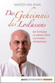 Title: Das Geheimnis des Loslassens: Der Schlüssel zu wahrem Glück und innerem Wohlbefinden, Author: Master Han Shan
