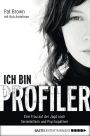 Ich bin Profiler: Eine Frau auf der Jagd nach Serienkillern und Psychopathen