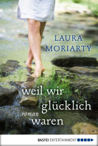 Title: Weil wir glücklich waren: Roman, Author: Laura Moriarty