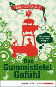 Title: Das Gummistiefel-Gefühl: Mein neues Leben in der Pampa, Author: Harald Braun