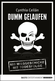 Title: Dumm gelaufen: 600 Missgeschicke mit Todesfolge, Author: Cynthia Ceilan