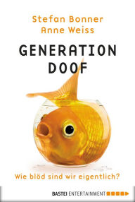 Title: Generation Doof: Wie blöd sind wir eigentlich?, Author: Stefan Bonner