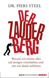 Title: Der Zauderberg: Warum wir immer alles auf morgen verschieben und wie wir damit aufhören, Author: Dr. Piers Steel