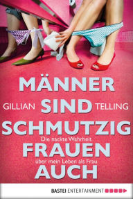 Title: Männer sind schmutzig, Frauen auch: Die nackte Wahrheit über mein Leben als Frau, Author: Gillian Telling