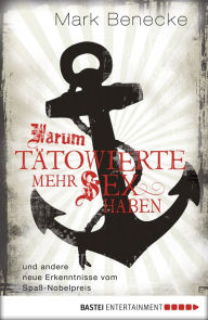 Title: Warum Tätowierte mehr Sex haben: und andere neue Erkenntnisse vom Spaß-Nobelpreis, Author: Mark Benecke