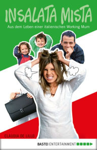 Title: Insalata mista: Aus dem Leben einer italienischen Working Mum, Author: Claudia De Lillo