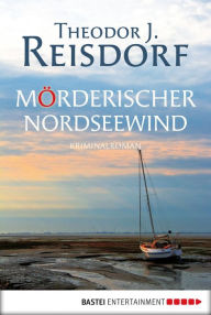 Title: Mörderischer Nordseewind: Kriminalroman, Author: Theodor J. Reisdorf