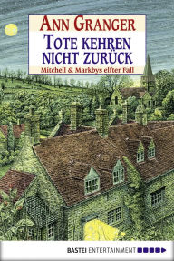 Title: Tote kehren nicht zurück: Mitchell & Markbys elfter Fall, Author: Ann Granger