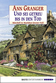 Title: Und sei getreu bis in den Tod: Mitchell & Markbys letzter Fall, Author: Ann Granger