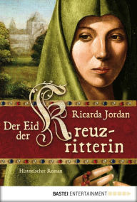 Title: Der Eid der Kreuzritterin: Historischer Roman, Author: Ricarda Jordan