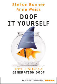 Title: Doof it yourself: Erste Hilfe für die Generation Doof, Author: Stefan Bonner