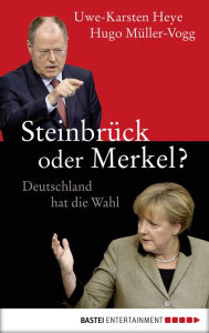 Title: Steinbrück oder Merkel?: Deutschland hat die Wahl, Author: Uwe-Karsten Heye