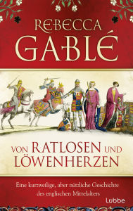 Title: Von Ratlosen und Löwenherzen: Eine kurzweilige, aber nützliche Geschichte des englischen Mittelalters, Author: Rebecca Gablé