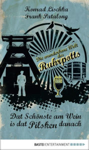 Title: Dat Schönste am Wein is dat Pilsken danach: Die wunderbare Welt des Ruhrpotts, Author: Konrad Lischka