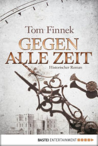 Title: Gegen alle Zeit: Historischer Roman, Author: Tom Finnek