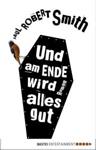 Title: Und am Ende wird alles gut: Roman, Author: Paul Robert Smith