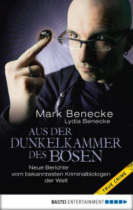 Title: Aus der Dunkelkammer des Bösen: Neue Berichte vom bekanntesten Kriminalbiologen der Welt, Author: Mark Benecke