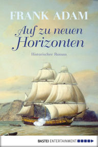 Title: Auf zu neuen Horizonten: Historischer Roman, Author: Frank Adam