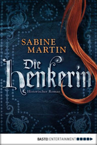 Title: Die Henkerin: Historischer Roman, Author: Sabine Martin