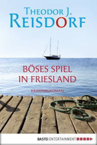 Title: Böses Spiel in Friesland: Kriminalroman, Author: Theodor J. Reisdorf