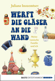 Title: Werft die Gläser an die Wand: Meine russische Familie und ich, Author: Juliane Inozemtsev