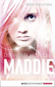 Title: Die Rebellion der Maddie Freeman, Author: Katie Kacvinsky
