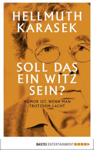 Title: Soll das ein Witz sein?: Über Humor, Satire, tiefere Bedeutung, Author: Hellmuth Karasek