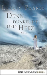Title: Denn dunkel ist dein Herz: Roman, Author: Lesley Pearse