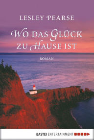 Title: Wo das Glück zu Hause ist: Roman, Author: Lesley Pearse