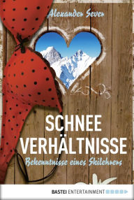 Title: Schneeverhältnisse: Bekenntnisse eines Skilehrers, Author: Alexander Sever