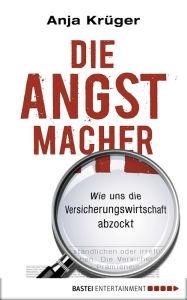 Title: Die Angstmacher: Wie uns die Versicherungswirtschaft abzockt, Author: Anja Krüger