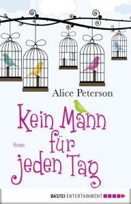 Title: Kein Mann für jeden Tag: Roman, Author: Alice Peterson