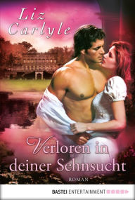 Title: Verloren in deiner Sehnsucht: Roman, Author: Liz Carlyle