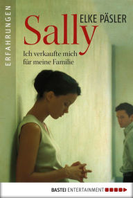 Title: Sally: Ich verkaufte mich für meine Familie, Author: Elke Päsler