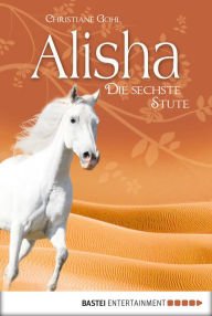 Title: Alisha, die sechste Stute, Author: Christiane Gohl